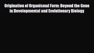 Read Origination of Organismal Form: Beyond the Gene in Developmental and Evolutionary Biology