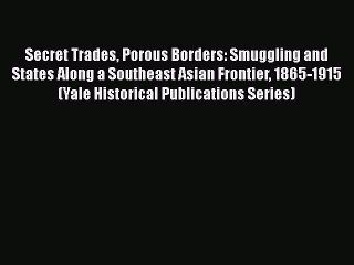 [PDF] Secret Trades Porous Borders: Smuggling and States Along a Southeast Asian Frontier 1865-1915