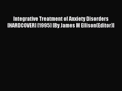 Read Integrative Treatment of Anxiety Disorders [HARDCOVER] [1995] [By James M Ellison(Editor)]