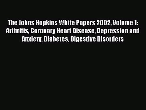 Read The Johns Hopkins White Papers 2002 Volume 1: Arthritis Coronary Heart Disease Depression