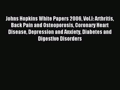 Download Johns Hopkins White Papers 2006 Vol.I: Arthritis Back Pain and Osteoporosis Coronary