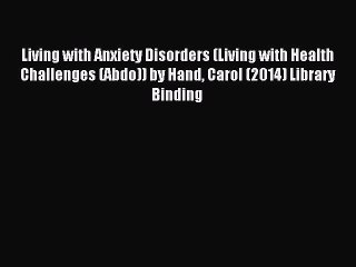 Download Living with Anxiety Disorders (Living with Health Challenges (Abdo)) by Hand Carol