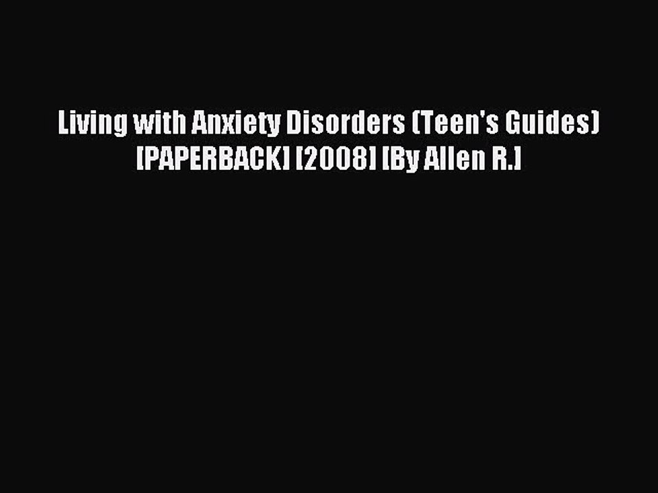 Read Living with Anxiety Disorders (Teen's Guides) [PAPERBACK] [2008] [By Allen R.] Ebook Free