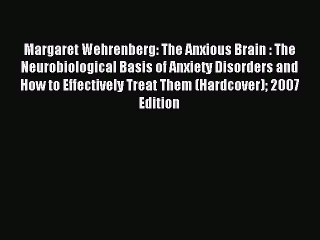 Read Margaret Wehrenberg: The Anxious Brain : The Neurobiological Basis of Anxiety Disorders