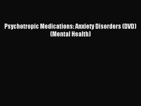 Download Psychotropic Medications: Anxiety Disorders (DVD) (Mental Health) Ebook Online