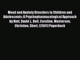 Read Mood and Anxiety Disorders in Children and Adolescents: A Psychopharmacological Approach