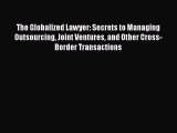 [PDF] The Globalized Lawyer: Secrets to Managing Outsourcing Joint Ventures and Other Cross-Border