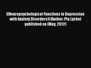 Download [(Neuropsychological Functions in Depression with Anxiety Disorders)] [Author: Pia