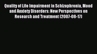 Read Quality of Life Impairment in Schizophrenia Mood and Anxiety Disorders: New Perspectives