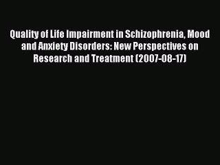 Read Quality of Life Impairment in Schizophrenia Mood and Anxiety Disorders: New Perspectives