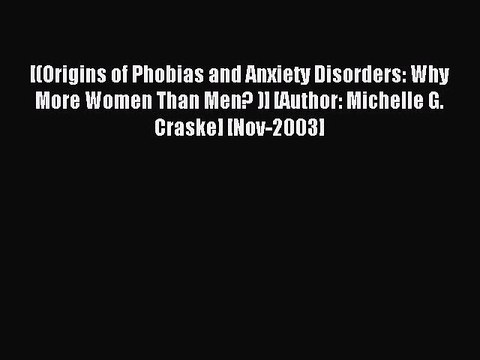 Read [(Origins of Phobias and Anxiety Disorders: Why More Women Than Men? )] [Author: Michelle