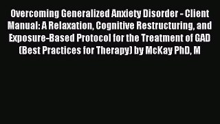 Read Overcoming Generalized Anxiety Disorder - Client Manual: A Relaxation Cognitive Restructuring