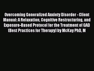 Read Overcoming Generalized Anxiety Disorder - Client Manual: A Relaxation Cognitive Restructuring