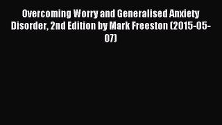 Download Overcoming Worry and Generalised Anxiety Disorder 2nd Edition by Mark Freeston (2015-05-07)