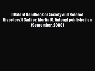 Read [(Oxford Handbook of Anxiety and Related Disorders)] [Author: Martin M. Antony] published
