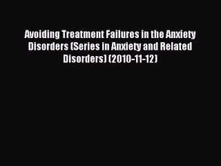 Read Avoiding Treatment Failures in the Anxiety Disorders (Series in Anxiety and Related Disorders)