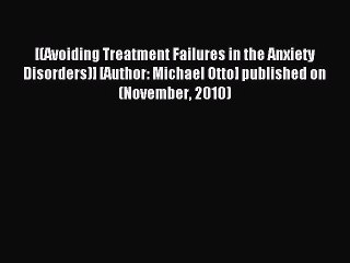 Download [(Avoiding Treatment Failures in the Anxiety Disorders)] [Author: Michael Otto] published