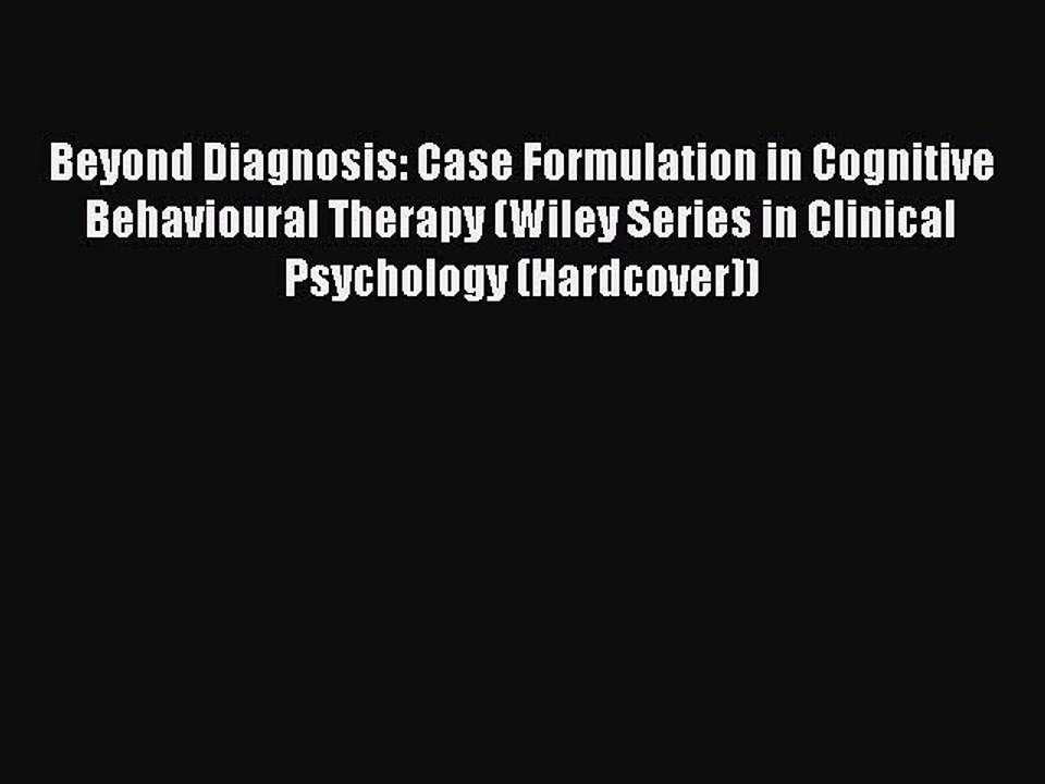 Read Beyond Diagnosis: Case Formulation in Cognitive Behavioural Therapy (Wiley Series in Clinical