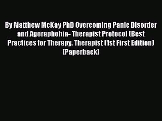 Read By Matthew McKay PhD Overcoming Panic Disorder and Agoraphobia- Therapist Protocol (Best