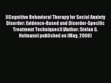 Read Cognitive Behavioral Therapy for Social Anxiety Disorder: Evidence-Based and Disorder-Specific