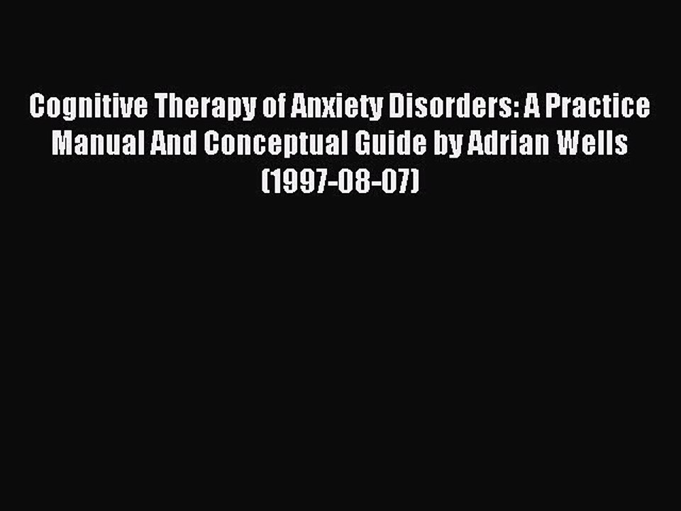 Read Cognitive Therapy of Anxiety Disorders: A Practice Manual And Conceptual Guide by Adrian