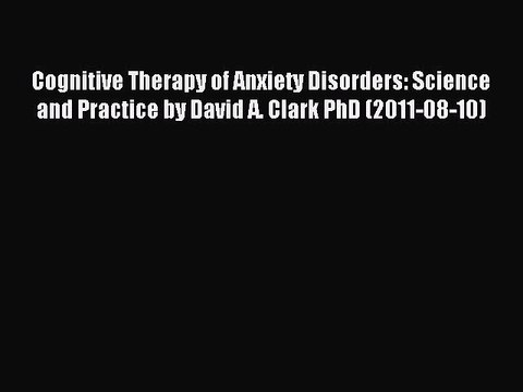 Download Cognitive Therapy of Anxiety Disorders: Science and Practice by David A. Clark PhD