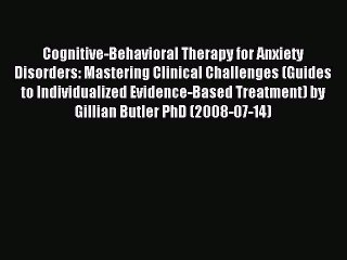 Read Cognitive-Behavioral Therapy for Anxiety Disorders: Mastering Clinical Challenges (Guides