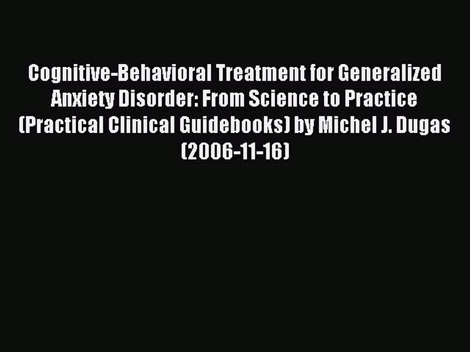Read Cognitive-Behavioral Treatment for Generalized Anxiety Disorder: From Science to Practice