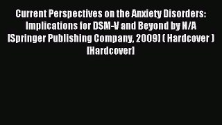 Download Current Perspectives on the Anxiety Disorders: Implications for DSM-V and Beyond by