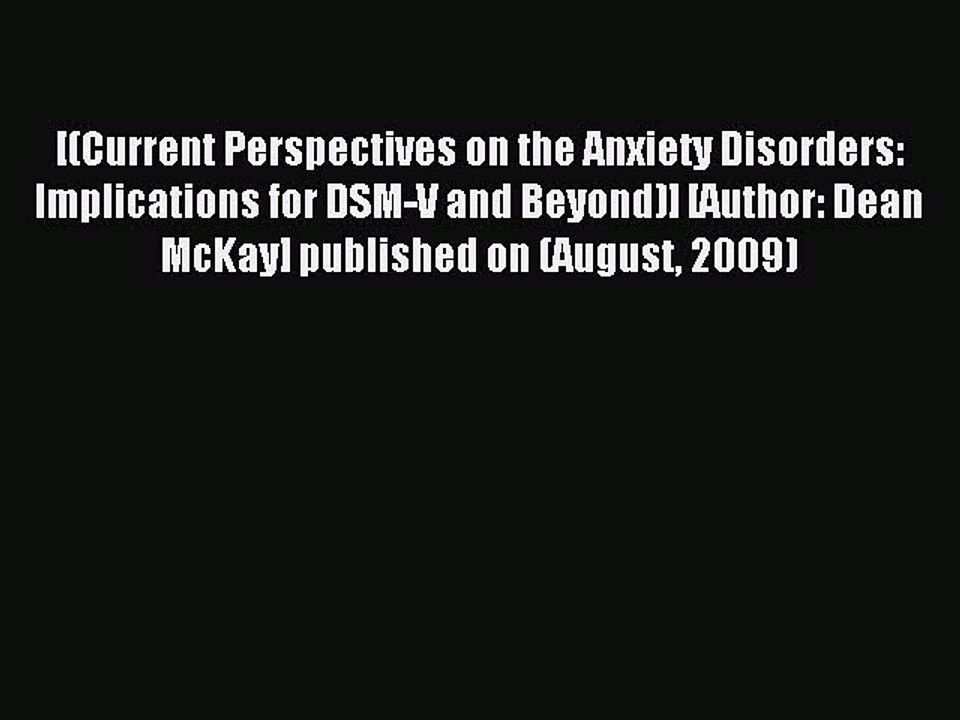 Read [(Current Perspectives on the Anxiety Disorders: Implications for DSM-V and Beyond)] [Author: