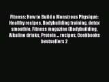 Read Fitness: How to Build a Monstrous Physique: Healthy recipes Bodybuilding training detox