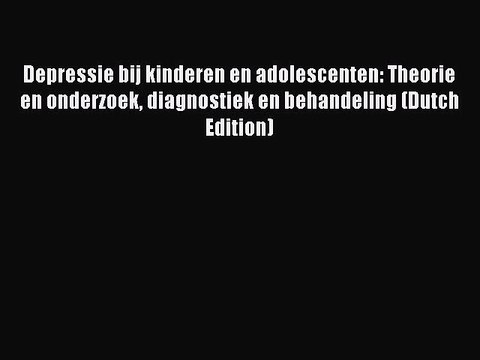 Download Depressie bij kinderen en adolescenten: Theorie en onderzoek diagnostiek en behandeling