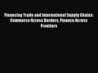 [PDF] Financing Trade and International Supply Chains: Commerce Across Borders Finance Across