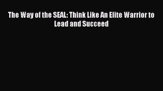 Download The Way of the SEAL: Think Like An Elite Warrior to Lead and Succeed PDF Free