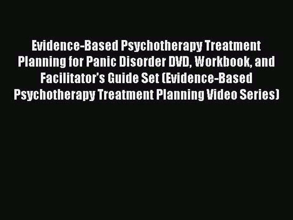 Read Evidence-Based Psychotherapy Treatment Planning for Panic Disorder DVD Workbook and Facilitator's