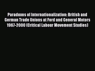 [PDF] Paradoxes of Internationalization: British and German Trade Unions at Ford and General