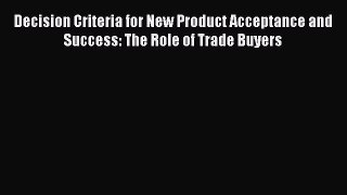 [PDF] Decision Criteria for New Product Acceptance and Success: The Role of Trade Buyers Download