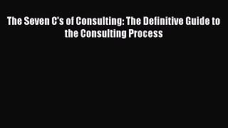 [PDF] The Seven C's of Consulting: The Definitive Guide to the Consulting Process Download