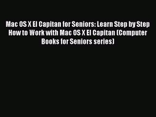 Read Mac OS X El Capitan for Seniors: Learn Step by Step How to Work with Mac OS X El Capitan