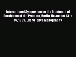 Read International Symposium on the Treatment of Carcinoma of the Prostate Berlin November