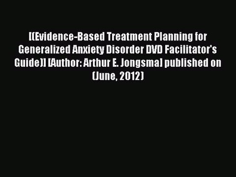Read [(Evidence-Based Treatment Planning for Generalized Anxiety Disorder DVD Facilitator's