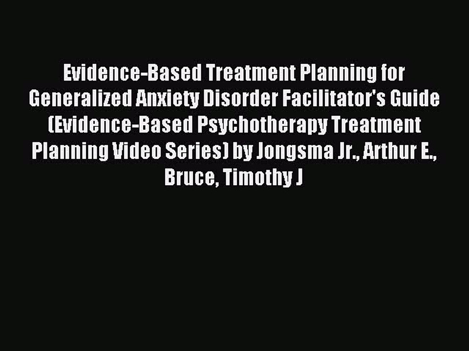Read Evidence-Based Treatment Planning for Generalized Anxiety Disorder Facilitator's Guide