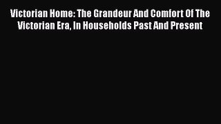 [PDF] Victorian Home: The Grandeur And Comfort Of The Victorian Era In Households Past And