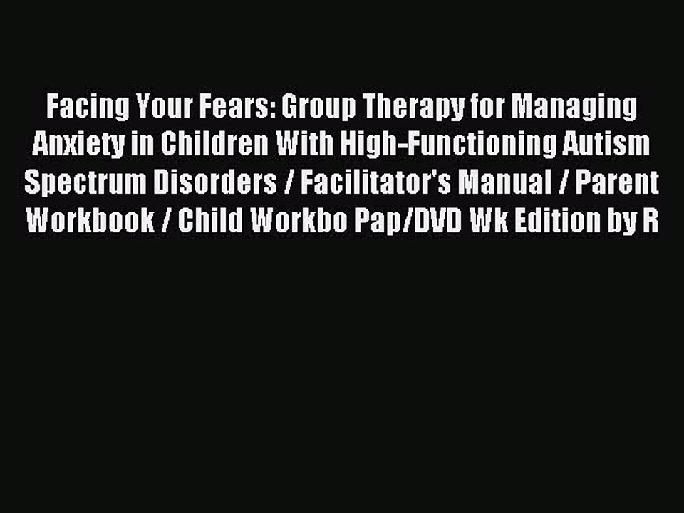Read Facing Your Fears: Group Therapy for Managing Anxiety in Children With High-Functioning