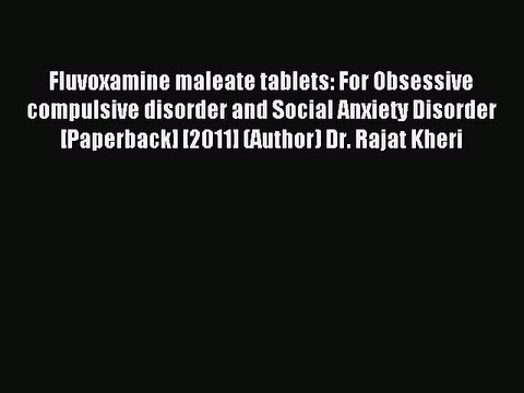 Read Fluvoxamine maleate tablets: For Obsessive compulsive disorder and Social Anxiety Disorder