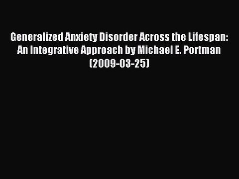Read Generalized Anxiety Disorder Across the Lifespan: An Integrative Approach by Michael E.