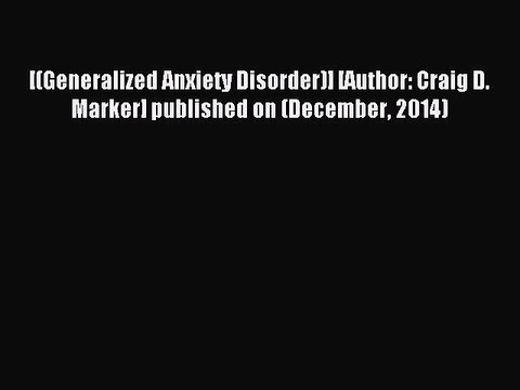 Download [(Generalized Anxiety Disorder)] [Author: Craig D. Marker] published on (December