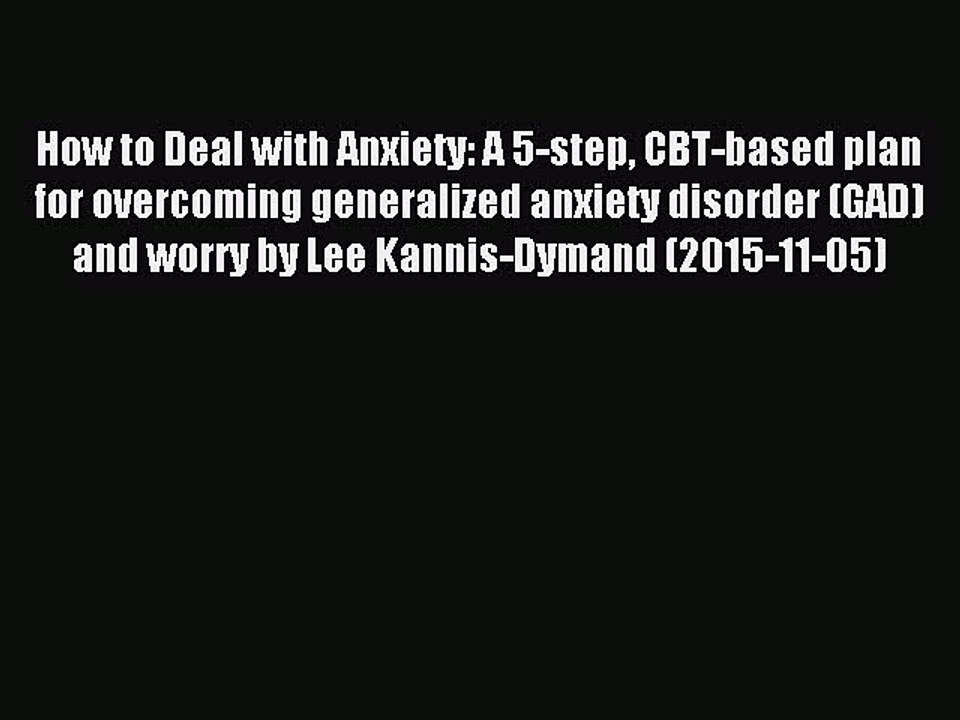 Download How to Deal with Anxiety: A 5-step CBT-based plan for overcoming generalized anxiety