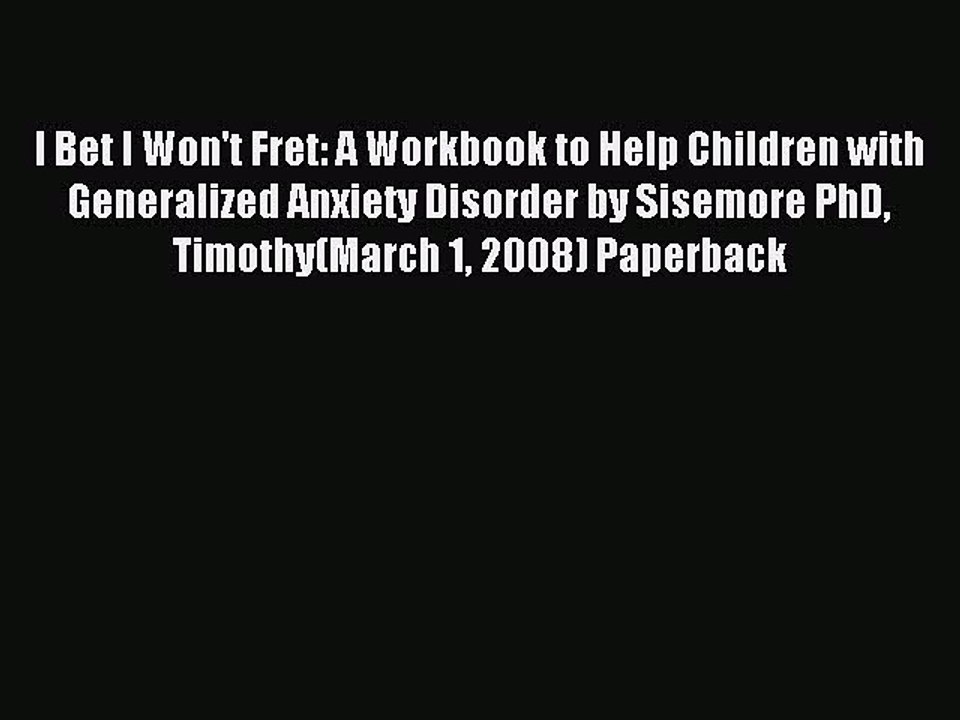 Download I Bet I Won't Fret: A Workbook to Help Children with Generalized Anxiety Disorder