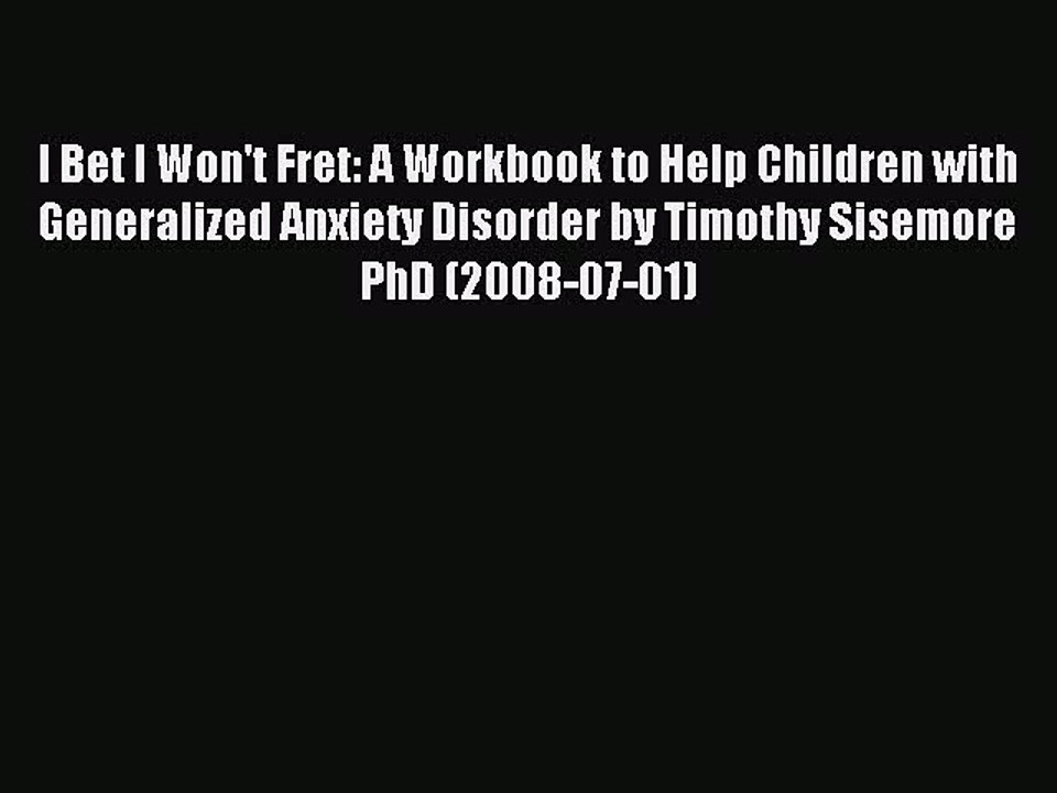 Read I Bet I Won't Fret: A Workbook to Help Children with Generalized Anxiety Disorder by Timothy